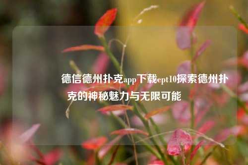 🥇德信德州扑克app下载ept10探索德州扑克的神秘魅力与无限可能