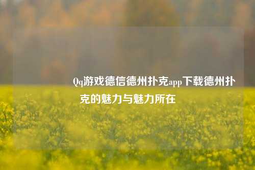 🎖️Qq游戏德信德州扑克app下载德州扑克的魅力与魅力所在