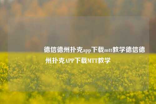 🎖️德信德州扑克app下载mtt教学德信德州扑克APP下载MTT教学
