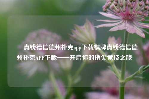 ✌️真钱德信德州扑克app下载棋牌真钱德信德州扑克APP下载——开启你的指尖竞技之旅