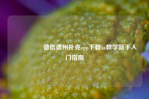 🎖️德信德州扑克app下载aa教学新手入门指南