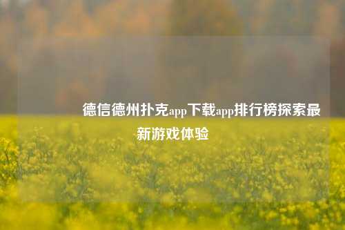 🏆德信德州扑克app下载app排行榜探索最新游戏体验