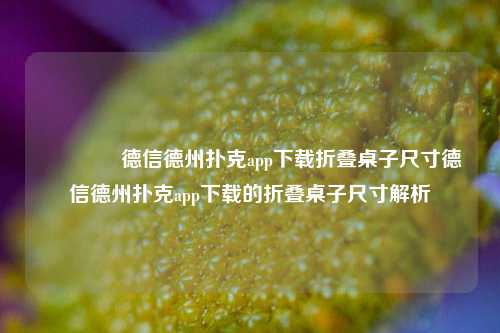 🥈德信德州扑克app下载折叠桌子尺寸德信德州扑克app下载的折叠桌子尺寸解析