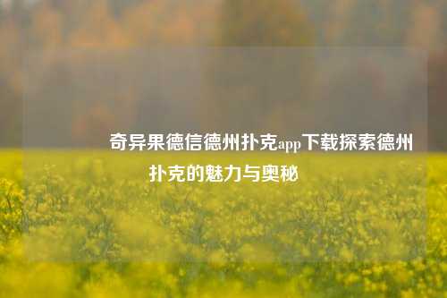 🥉奇异果德信德州扑克app下载探索德州扑克的魅力与奥秘