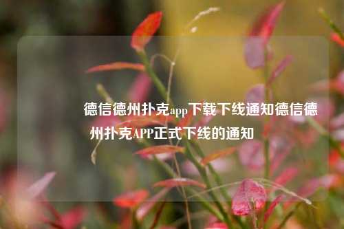 🥇德信德州扑克app下载下线通知德信德州扑克APP正式下线的通知