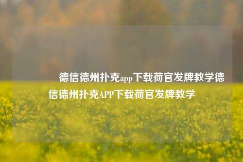 👍德信德州扑克app下载荷官发牌教学德信德州扑克APP下载荷官发牌教学