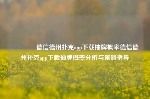 👈德信德州扑克app下载抽牌概率德信德州扑克app下载抽牌概率分析与策略指导