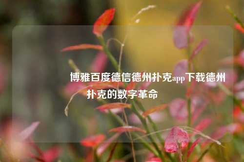 🎖️博雅百度德信德州扑克app下载德州扑克的数字革命