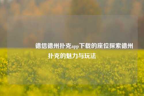 👍德信德州扑克app下载的座位探索德州扑克的魅力与玩法