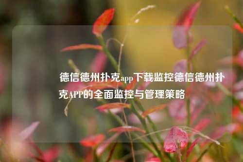 🥈德信德州扑克app下载监控德信德州扑克APP的全面监控与管理策略