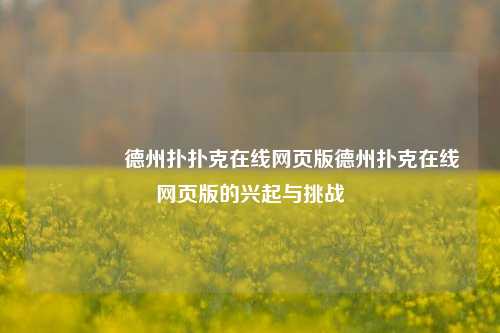 🏅德州扑扑克在线网页版德州扑克在线网页版的兴起与挑战