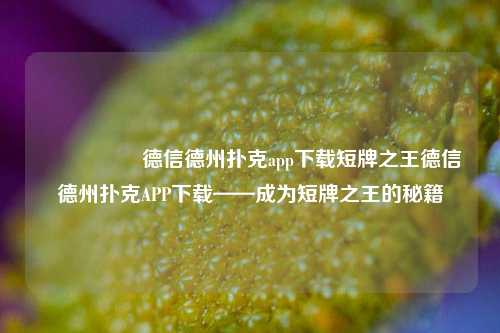 🎖️德信德州扑克app下载短牌之王德信德州扑克APP下载——成为短牌之王的秘籍