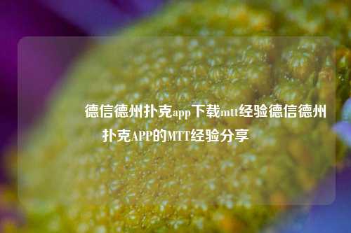 🌈德信德州扑克app下载mtt经验德信德州扑克APP的MTT经验分享