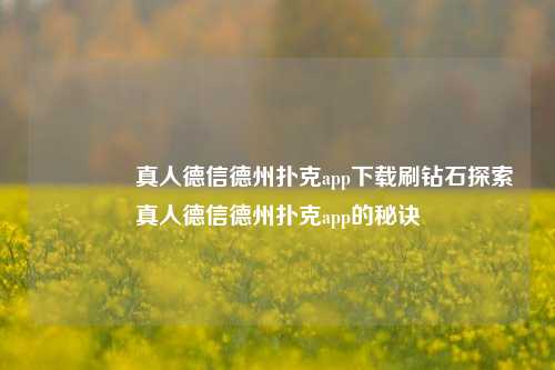 🏅真人德信德州扑克app下载刷钻石探索真人德信德州扑克app的秘诀