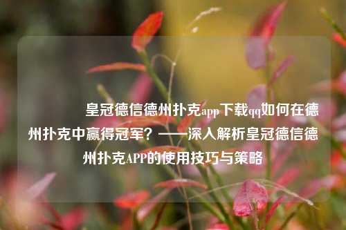 🏅皇冠德信德州扑克app下载qq如何在德州扑克中赢得冠军？——深入解析皇冠德信德州扑克APP的使用技巧与策略