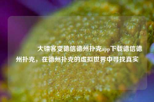 🥈大镖客变德信德州扑克app下载德信德州扑克，在德州扑克的虚拟世界中寻找真实