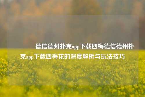 🥉德信德州扑克app下载四梅德信德州扑克app下载四梅花的深度解析与玩法技巧