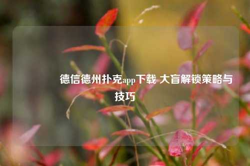 🏆德信德州扑克app下载 大盲解锁策略与技巧