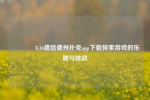 👉8.16德信德州扑克app下载探索游戏的乐趣与挑战