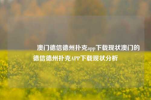 👉澳门德信德州扑克app下载现状澳门的德信德州扑克APP下载现状分析