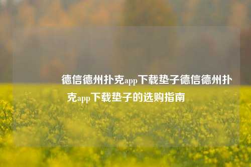 👈德信德州扑克app下载垫子德信德州扑克app下载垫子的选购指南