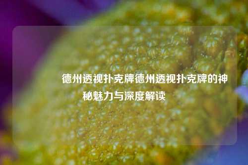 🏅德州透视扑克牌德州透视扑克牌的神秘魅力与深度解读