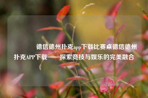 👉德信德州扑克app下载比赛桌德信德州扑克APP下载——探索竞技与娱乐的完美融合