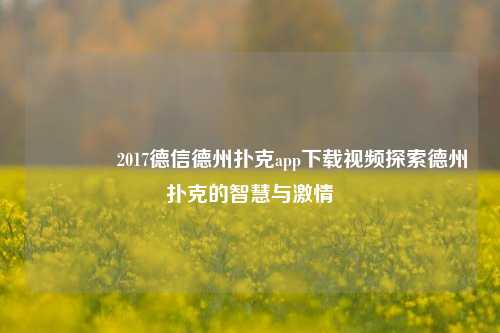 🥈2017德信德州扑克app下载视频探索德州扑克的智慧与激情