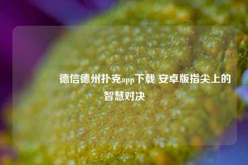 🥈德信德州扑克app下载 安卓版指尖上的智慧对决