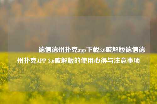 🌈德信德州扑克app下载3.6破解版德信德州扑克APP 3.6破解版的使用心得与注意事项