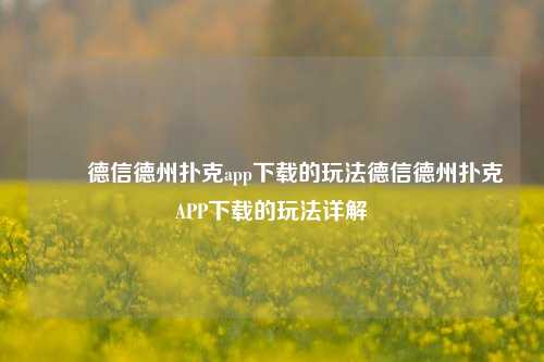 ✌️德信德州扑克app下载的玩法德信德州扑克APP下载的玩法详解