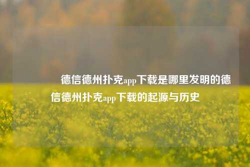 👍德信德州扑克app下载是哪里发明的德信德州扑克app下载的起源与历史