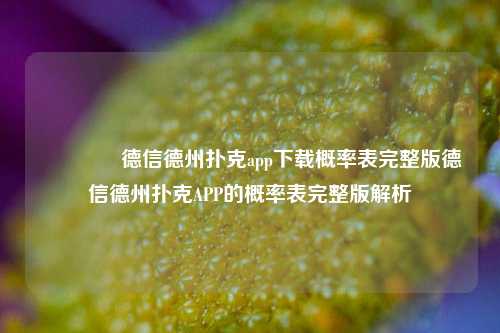 🏆德信德州扑克app下载概率表完整版德信德州扑克APP的概率表完整版解析
