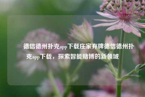 ✌️德信德州扑克app下载庄家弃牌德信德州扑克app下载，探索智能赌博的新领域