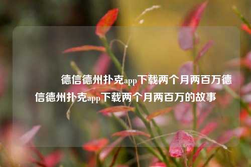 👈德信德州扑克app下载两个月两百万德信德州扑克app下载两个月两百万的故事