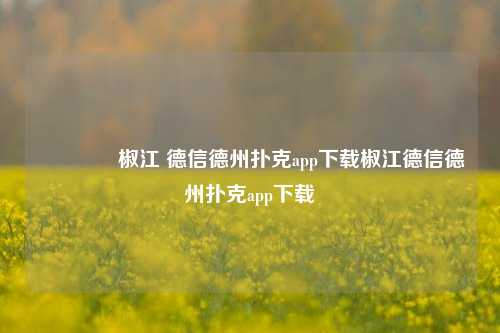 🥈椒江 德信德州扑克app下载椒江德信德州扑克app下载