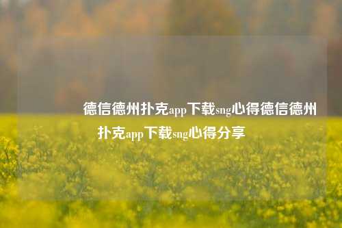 🏆德信德州扑克app下载sng心得德信德州扑克app下载sng心得分享