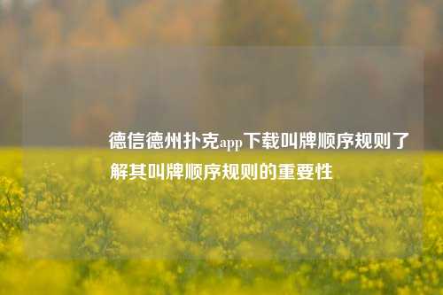 👈德信德州扑克app下载叫牌顺序规则了解其叫牌顺序规则的重要性