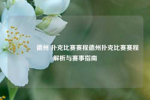 👉德州 扑克比赛赛程德州扑克比赛赛程解析与赛事指南