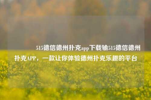 👈515德信德州扑克app下载输515德信德州扑克APP，一款让你体验德州扑克乐趣的平台
