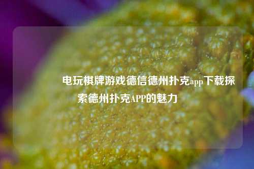 👈电玩棋牌游戏德信德州扑克app下载探索德州扑克APP的魅力
