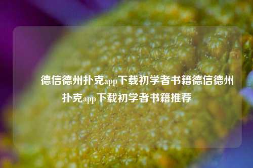 ✌️德信德州扑克app下载初学者书籍德信德州扑克app下载初学者书籍推荐