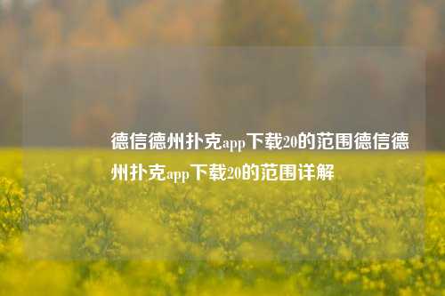 🥈德信德州扑克app下载20的范围德信德州扑克app下载20的范围详解