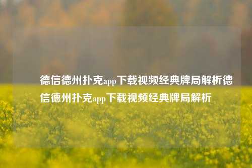 ✌️德信德州扑克app下载视频经典牌局解析德信德州扑克app下载视频经典牌局解析