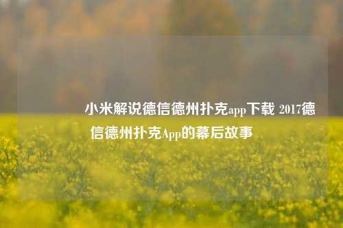 🏅小米解说德信德州扑克app下载 2017德信德州扑克App的幕后故事