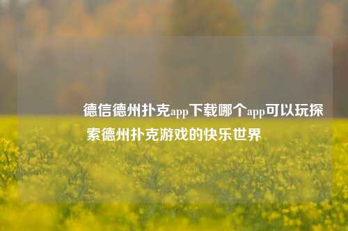 👈德信德州扑克app下载哪个app可以玩探索德州扑克游戏的快乐世界
