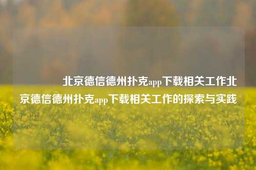 🌈北京德信德州扑克app下载相关工作北京德信德州扑克app下载相关工作的探索与实践