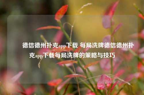 ✌️德信德州扑克app下载 每局洗牌德信德州扑克app下载每局洗牌的策略与技巧