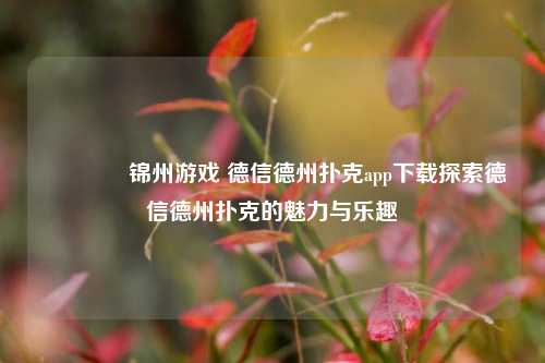 🥇锦州游戏 德信德州扑克app下载探索德信德州扑克的魅力与乐趣