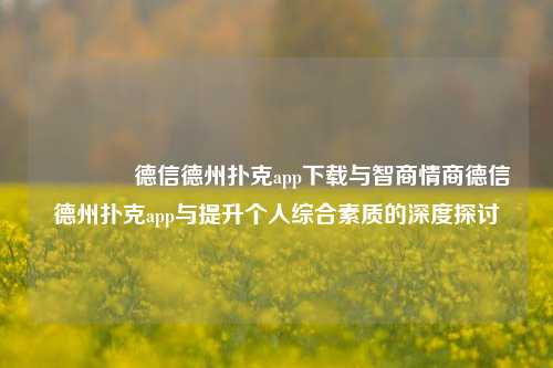 👉德信德州扑克app下载与智商情商德信德州扑克app与提升个人综合素质的深度探讨